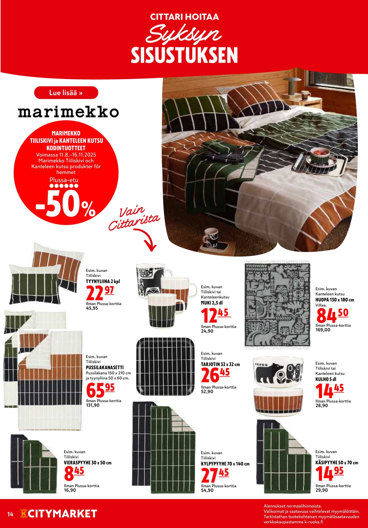 Katso ketjun K-Citymarket tarjouslehti viikolta 34 sivustolla Viikkotarjoukset.fi. Löydät monia hyviä tarjouksia erilaisista tuotteista, esimerkiksi tyynyliinat marimekko tai mukit marimekko. Lue tarjouslehti täältä! Sivu 14