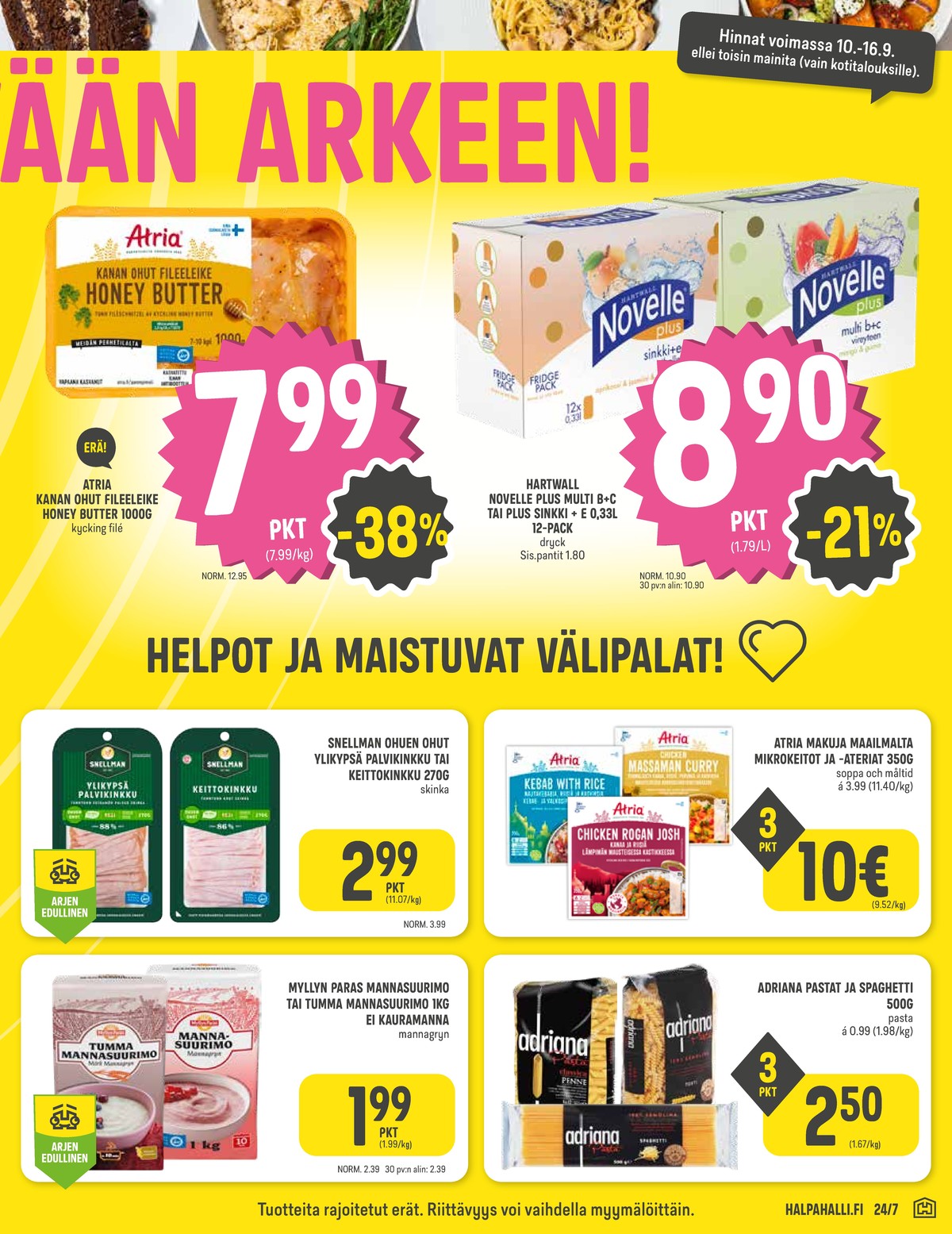 Katso ketjun Halpa Halli tarjouslehti viikolta 37 sivustolla Viikkotarjoukset.fi. Löydät monia hyviä tarjouksia erilaisista tuotteista, esimerkiksi kanan fileeleikkeet atria tai vitamiinivesi 12 pk novelle plus. Lue tarjouslehti täältä! Sivu 3