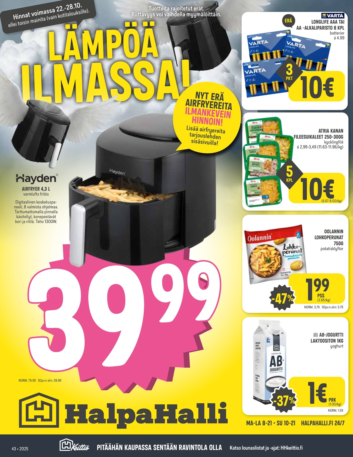 Katso ketjun Halpa Halli tarjouslehti viikolta 43 sivustolla Viikkotarjoukset.fi. Löydät monia hyviä tarjouksia erilaisista tuotteista, esimerkiksi airfryer hayden tai paristot varta. Lue tarjouslehti täältä! Sivu 1