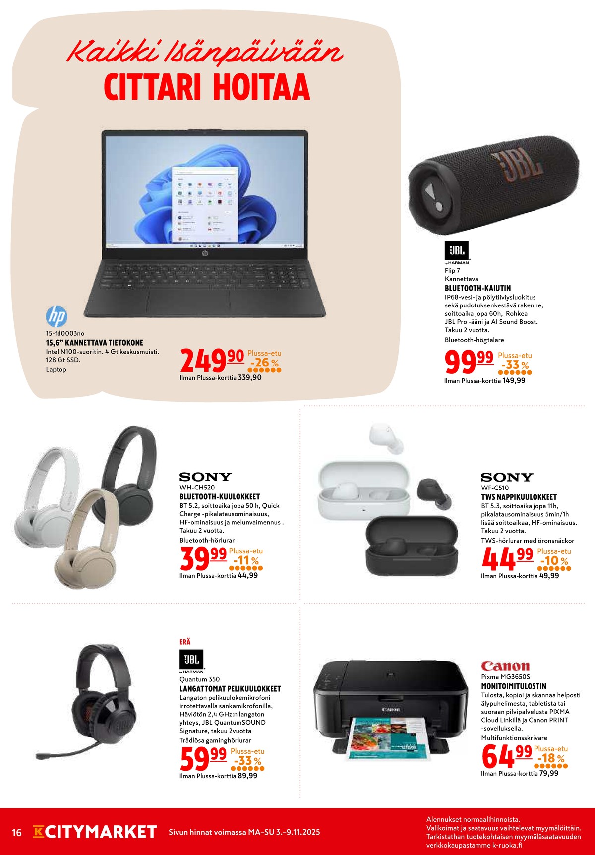 Katso ketjun K-Citymarket tarjouslehti viikolta 45 sivustolla Viikkotarjoukset.fi. Löydät monia hyviä tarjouksia erilaisista tuotteista, esimerkiksi tulostimet - monitoimi canon tai nappikuulokkeet sony. Lue tarjouslehti täältä! Sivu 16