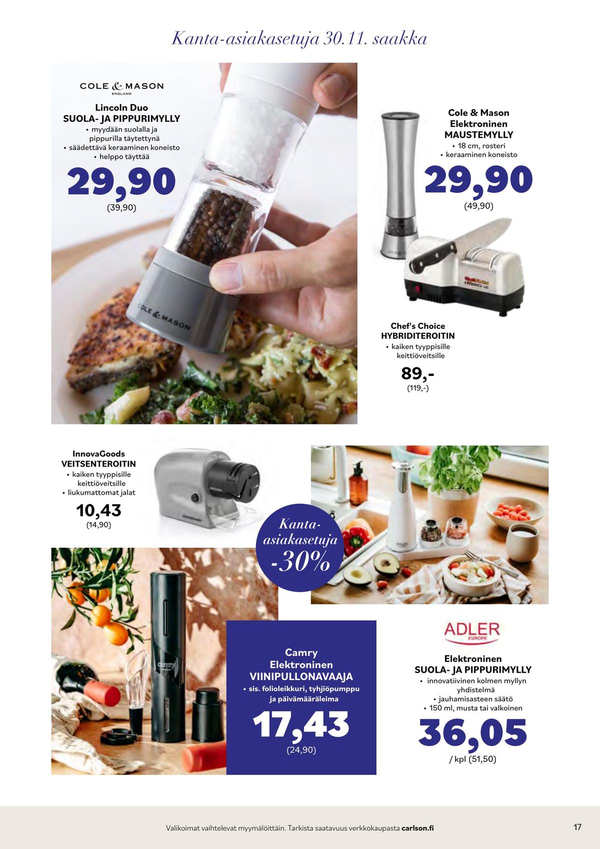 Katso ketjun Carlson tarjouslehti viikolta 46 sivustolla Viikkotarjoukset.fi. Löydät monia hyviä tarjouksia erilaisista tuotteista, esimerkiksi suola/pippurimyllyt cole and mason tai veitsenteroittimet chef´s choice. Lue tarjouslehti täältä! Sivu 17