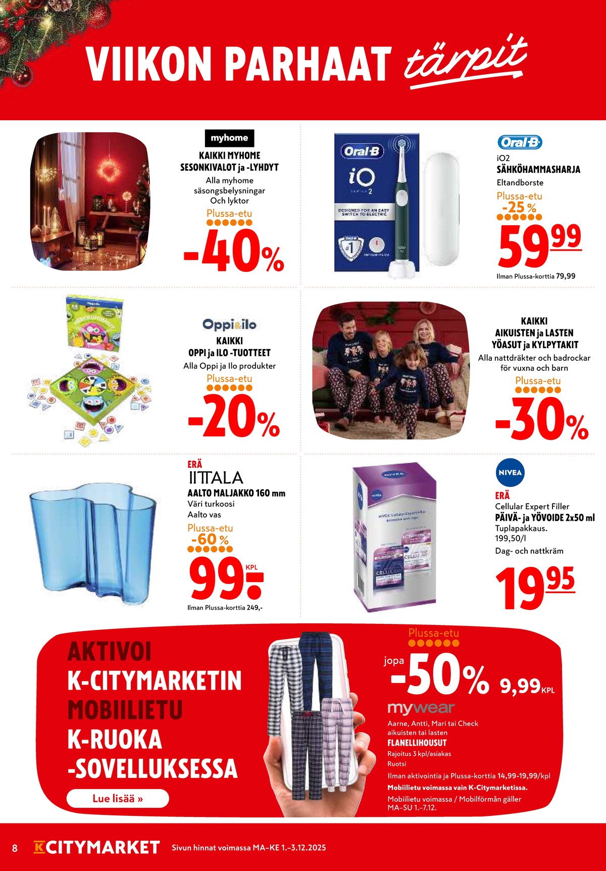 Katso ketjun K-Citymarket tarjouslehti viikolta 49 sivustolla Viikkotarjoukset.fi. Löydät monia hyviä tarjouksia erilaisista tuotteista, esimerkiksi jouluvalot myhome tai kasvojenhoitopakkaus cellular. Lue tarjouslehti täältä! Sivu 8