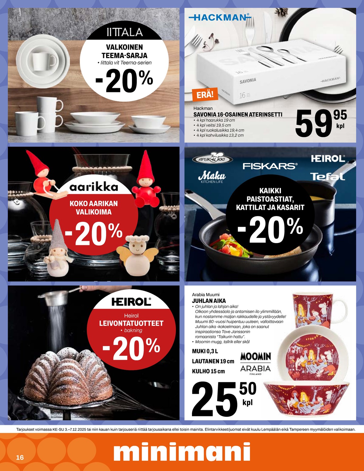 Katso ketjun Minimani tarjouslehti viikolta 49 sivustolla Viikkotarjoukset.fi. Löydät monia hyviä tarjouksia erilaisista tuotteista, esimerkiksi astiat teema tai paisto- ja keittoastiat apukokki. Lue tarjouslehti täältä! Sivu 16