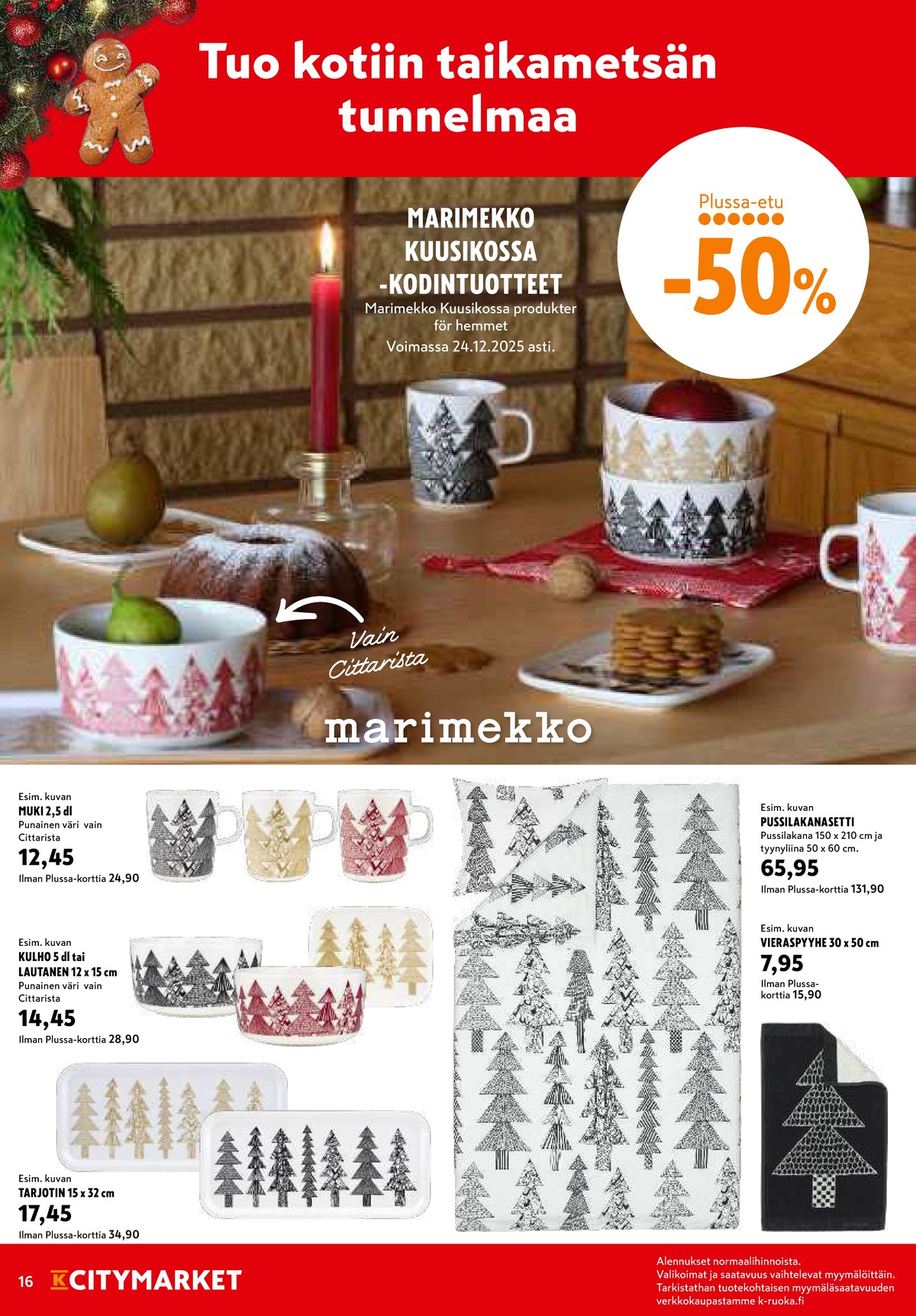 Katso ketjun K-Citymarket tarjouslehti viikolta 49 sivustolla Viikkotarjoukset.fi. Löydät monia hyviä tarjouksia erilaisista tuotteista, esimerkiksi mukit marimekko tai kulhot marimekko. Lue tarjouslehti täältä! Sivu 16