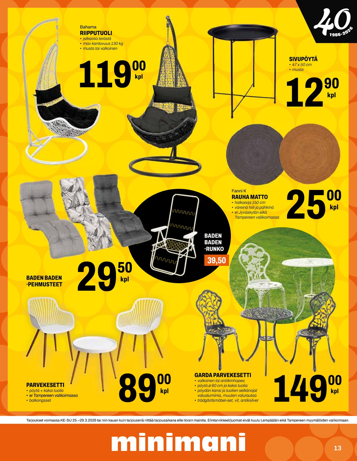 Katso ketjun Minimani tarjouslehti viikolta 13 sivustolla Viikkotarjoukset.fi. Löydät monia hyviä tarjouksia erilaisista tuotteista, esimerkiksi puutarhakalusteiden pehmusteet 4living tai matot fanni k. Lue tarjouslehti täältä! Sivu 13
