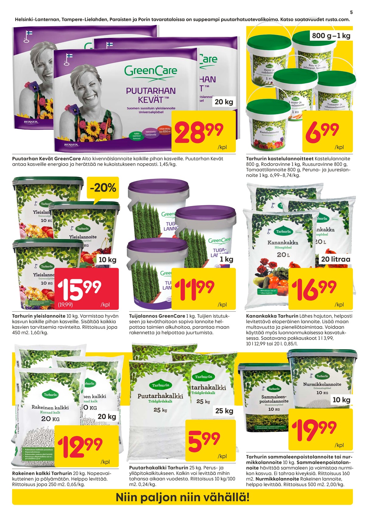 Katso ketjun Rusta tarjouslehti viikolta 15 sivustolla Viikkotarjoukset.fi. Löydät monia hyviä tarjouksia erilaisista tuotteista, esimerkiksi puutarhalannoitteet green care tai kasvilannoitteet tarhurin. Lue tarjouslehti täältä! Sivu 5