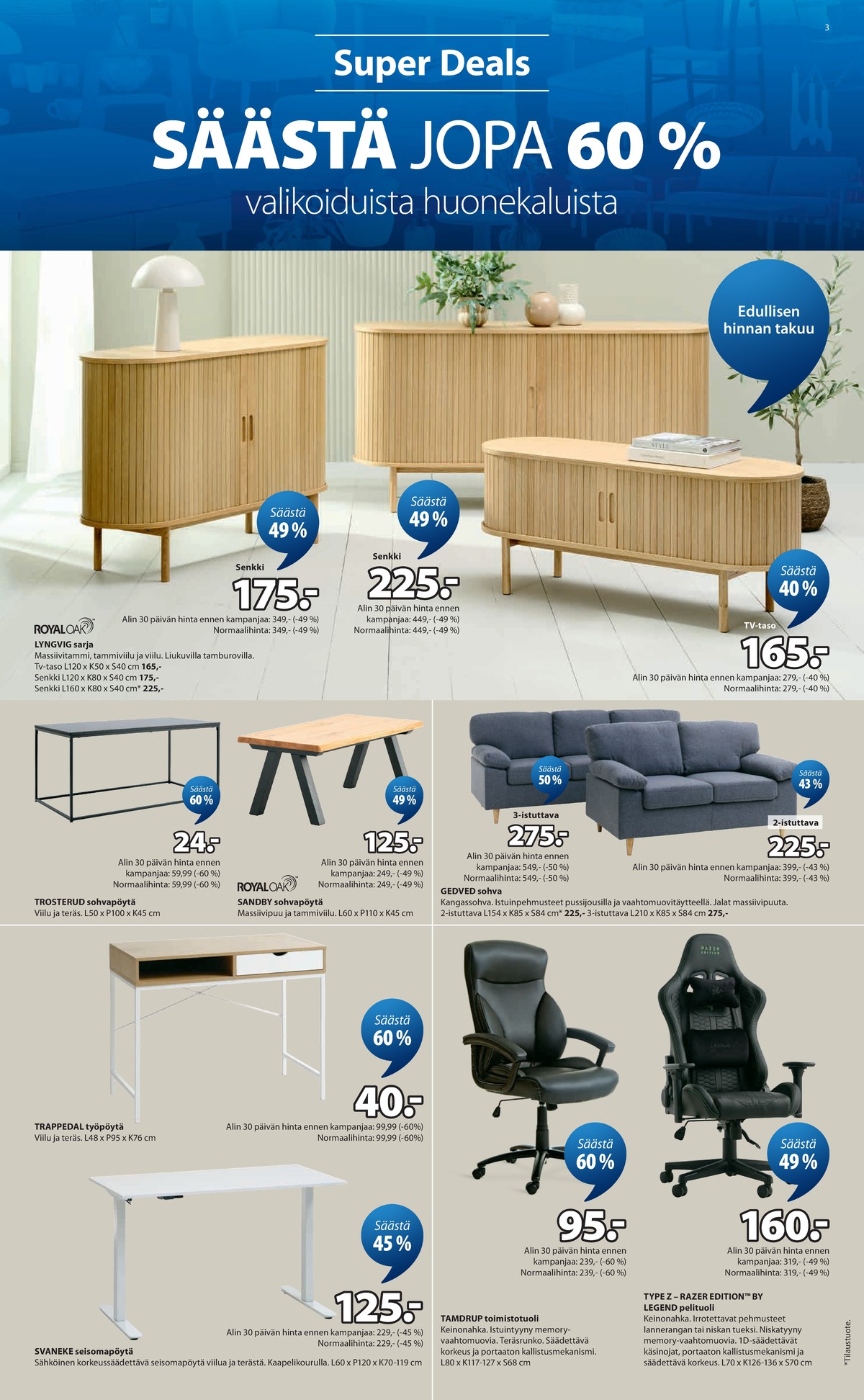 Katso ketjun Jysk tarjouslehti viikolta 16 sivustolla Viikkotarjoukset.fi. Löydät monia hyviä tarjouksia erilaisista tuotteista, esimerkiksi senkit royal oak tai sohvapöydät ei määritelty. Lue tarjouslehti täältä! Sivu 4