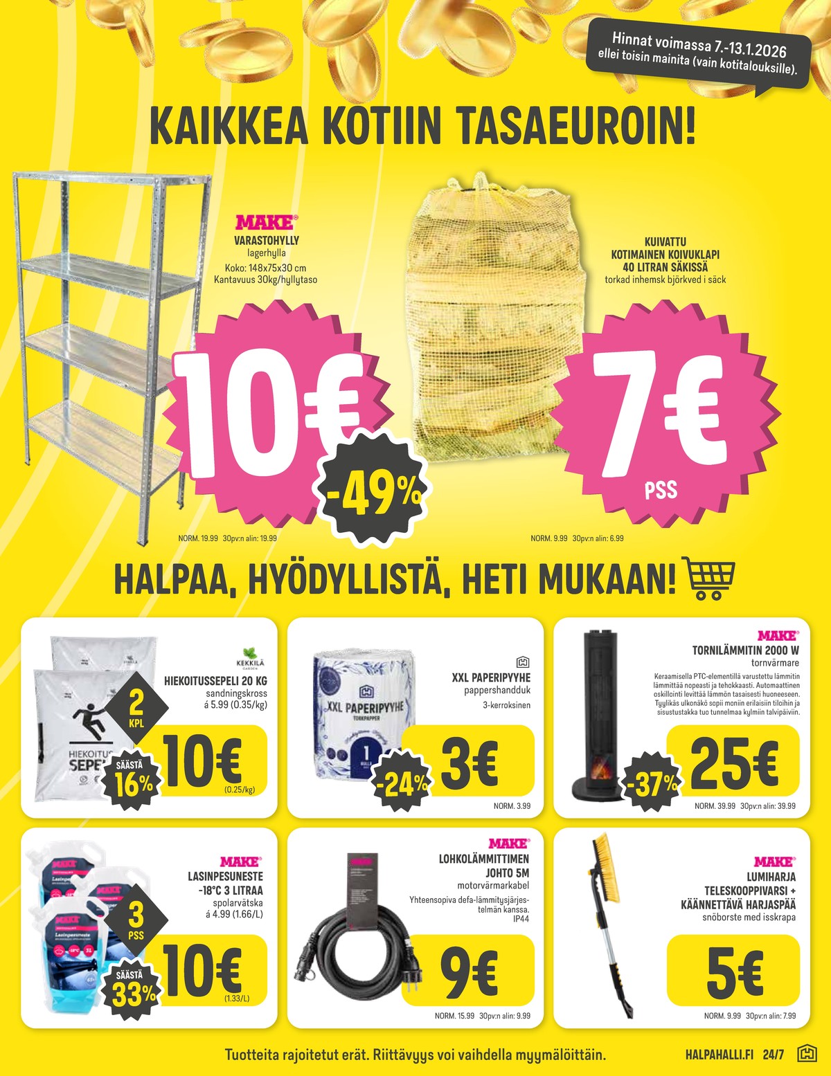 Katso ketjun Halpa Halli tarjouslehti viikolta 2 sivustolla Viikkotarjoukset.fi. Löydät monia hyviä tarjouksia erilaisista tuotteista, esimerkiksi lasinpesunesteet make tai lämmittimet make. Lue tarjouslehti täältä! Sivu 7