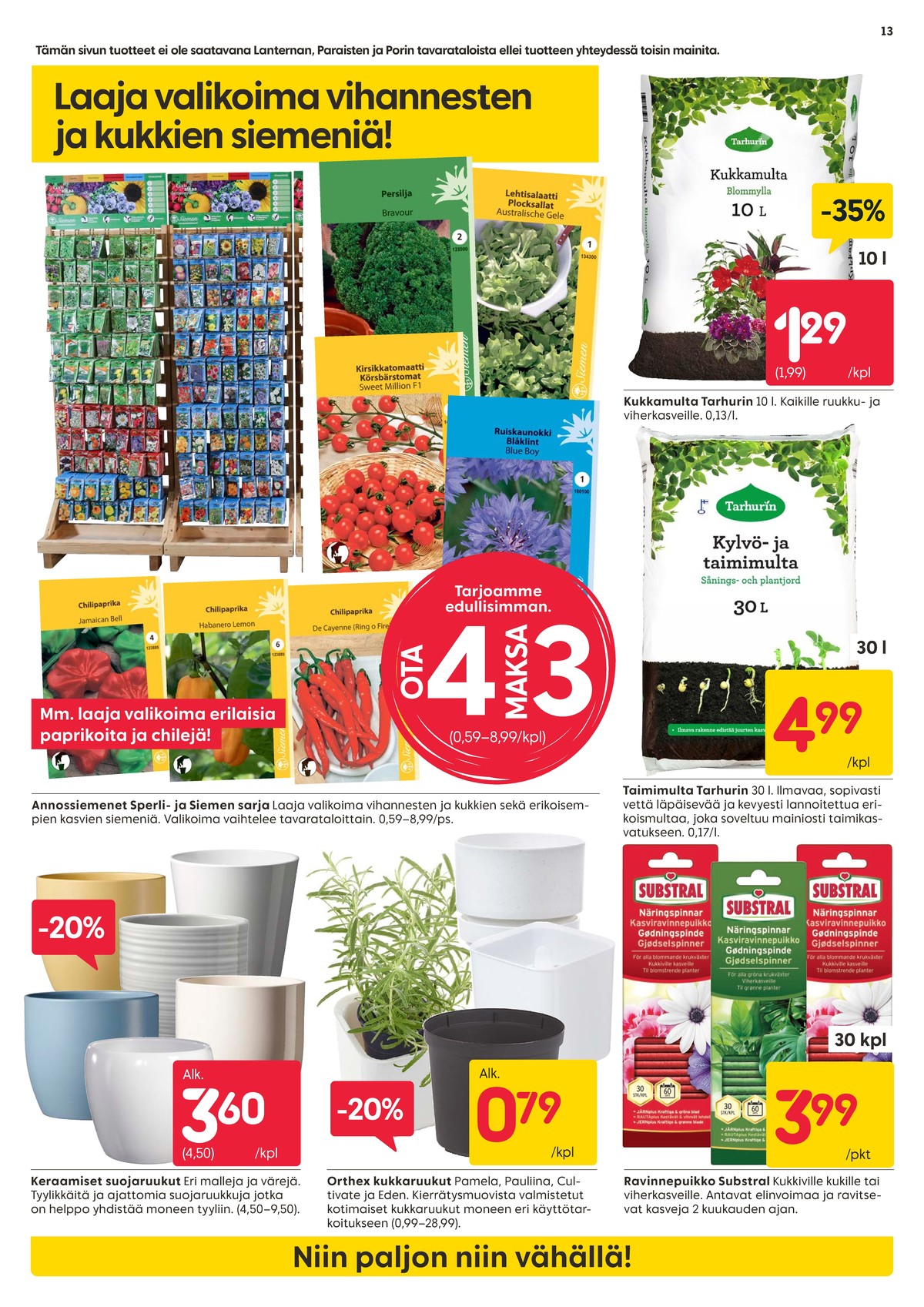 Katso ketjun Rusta tarjouslehti viikolta 8 sivustolla Viikkotarjoukset.fi. Löydät monia hyviä tarjouksia erilaisista tuotteista, esimerkiksi taimimulta tarhurin tai kasviravinteet substral. Lue tarjouslehti täältä! Sivu 13